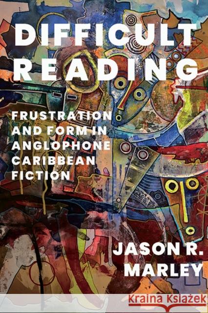 Difficult Reading: Frustration and Form in Anglophone Caribbean Fiction Jason R. Marley 9780813950143 University of Virginia Press