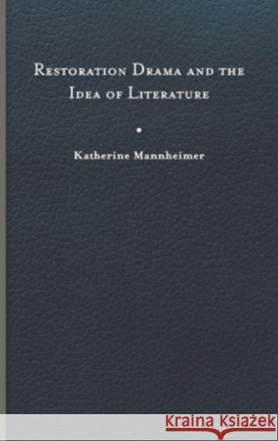 Restoration Drama and the Idea of Literature Katherine Mannheimer 9780813950426 University of Virginia Press