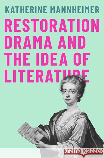 Restoration Drama and the Idea of Literature Katherine Mannheimer 9780813950433 University of Virginia Press