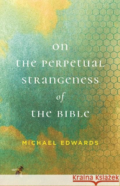 On the Perpetual Strangeness of the Bible Michael Edwards 9780813950532 University of Virginia Press