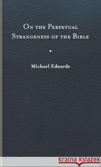 On the Perpetual Strangeness of the Bible Michael Edwards 9780813950549