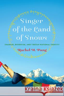 Singer of the Land of Snows: Shabkar, Buddhism, and Tibetan National Identity Rachel H. Pang 9780813950662 University of Virginia Press