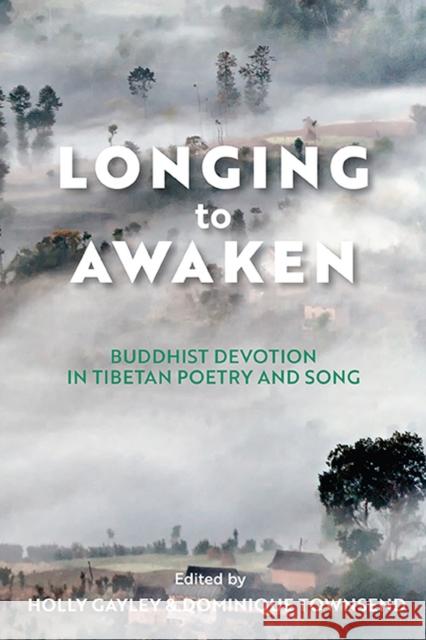 Longing to Awaken: Buddhist Devotion in Tibetan Poetry and Song Holly Gayley Dominique Townsend Lama Jabb 9780813950693 University of Virginia Press