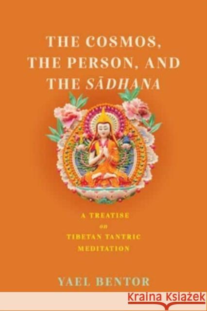 The Cosmos, the Person, and the Sa¯dhana: A Treatise on Tibetan Tantric Meditation Yael Bentor 9780813951041