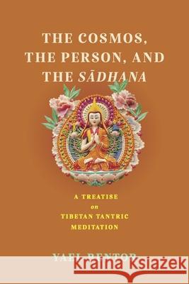 The Cosmos, the Person, and the Sa¯dhana: A Treatise on Tibetan Tantric Meditation Yael Bentor 9780813951058 University of Virginia Press