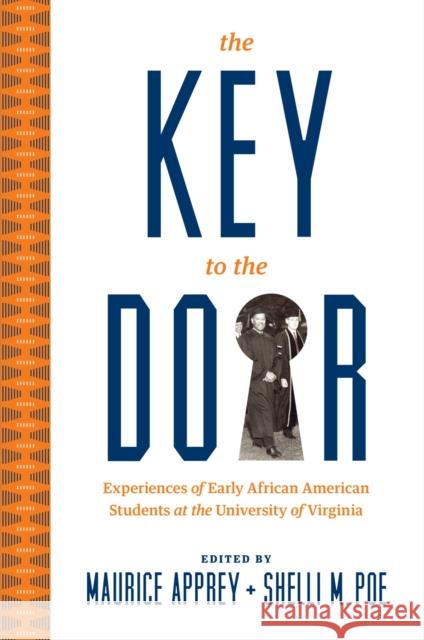 The Key to the Door: Experiences of Early African American Students at the University of Virginia Maurice Apprey Shelli M. Poe 9780813951492 University of Virginia Press
