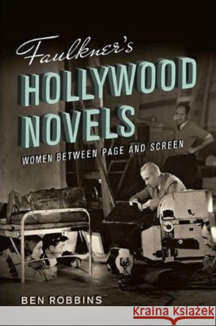 Faulkner's Hollywood Novels: Women between Page and Screen Ben Robbins 9780813951515 University of Virginia Press