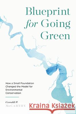 Blueprint for Going Green: How a Small Foundation Changed the Model for Environmental Conservation Gerald P. McCarthy 9780813951836 University of Virginia Press