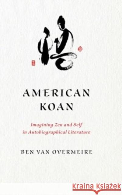 American Koan: Imagining Zen and Self in Autobiographical Literature Ben Va 9780813952086 University of Virginia Press