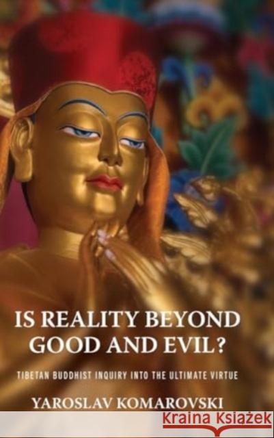 Is Reality beyond Good and Evil?: Tibetan Buddhist Inquiry into the Ultimate Virtue Yaroslav Komarovski 9780813952154 University of Virginia Press