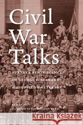 Civil War Talks: Further Reminiscences of George S. Bernard and His Fellow Veterans George S. Bernard Hampton Newsome John Horn 9780813952253 University of Virginia Press