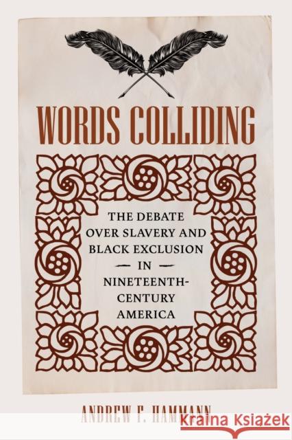 Words Colliding: The Debate Over Slavery and Black Exclusion in Nineteenth-Century America Andrew F Hammann 9780813953687 University of Virginia Press