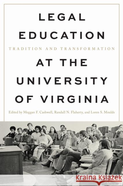 Legal Education at the University of Virginia: Tradition and Transformation Loren S. Moulds 9780813953793 University of Virginia Press