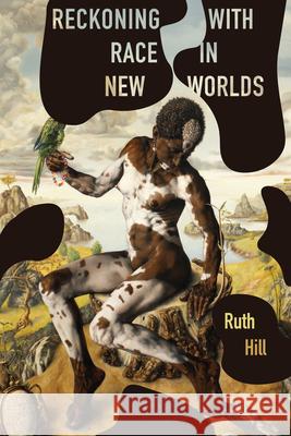Reckoning with Race in New Worlds Ruth Hill 9780813954448 University of Virginia Press