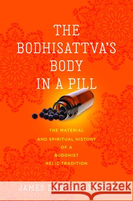 The Bodhisattva's Body in a Pill: The Material and Spiritual History of a Buddhist Relic Tradition James Duncan Gentry 9780813954646 University of Virginia Press