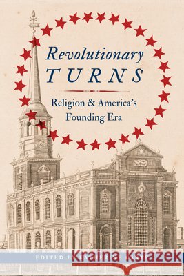 Revolutionary Turns: Religion and America's Founding Era Katherine Cart? Katherine Cart? Shelby M. Balik 9780813955599 University of Virginia Press