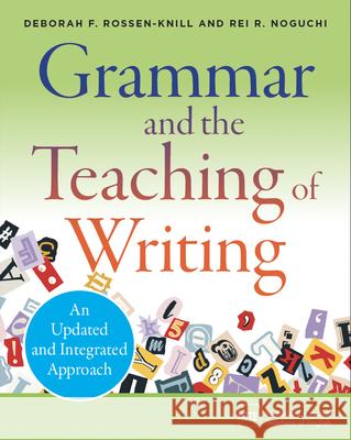 Grammar and the Teaching of Writing: An Updated and Integrated Approach Deborah F. Rossen-Knill Rei R. Noguchi 9780814102084 National Council of Teachers of English (Ncte