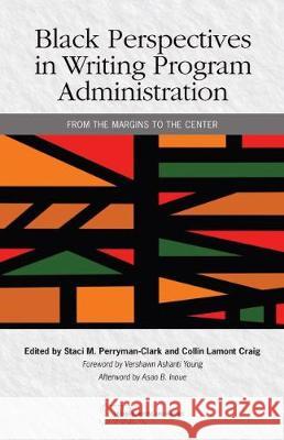 Black Perspectives in Writing Program Administration: From the Margins to the Center Staci M. Perryman-Clark 9780814103371 Eurospan (JL)