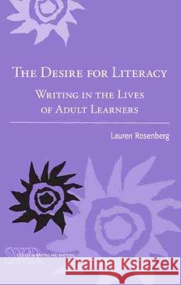 The Desire for Literacy: Writing in the Lives of Adult Learners Lauren Rosenberg 9780814110812