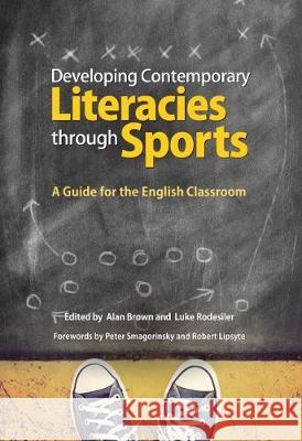 Developing Contemporary Literacies Through Sports: A Guide for the English Classroom Brown, Alan 9780814110959