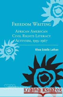 Freedom Writing: African American Civil Rights Literacy Activism, 1955-1967 Rhea Estelle Lathan 9780814117880