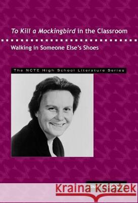 To Kill a Mockingbird in the Classroom: Walking in Someone Else\'s Shoes Louel C. Gibbons 9780814125519 National Council of Teachers of English (Ncte