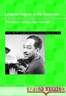 Langston Hughes in the Classroom: Do Nothin\' Till You Hear from Me Carmaletta M. Williams 9780814125618