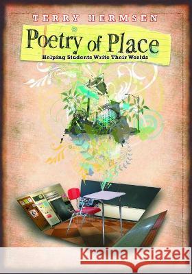 Poetry of Place: Helping Students Write Their Worlds Terry Hermsen 9780814136089