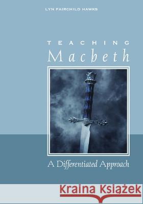 Teaching Macbeth: A Differentiated Approach Lyn Fairchild Hawks 9780814151204 National Council of Teachers of English (Ncte