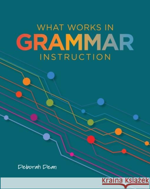What Works in Grammar Instruction Deborah Dean 9780814156834 National Council of Teachers of English