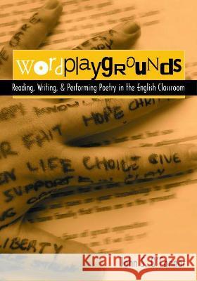 Wordplaygrounds: Reading, Writing, and Performing Poetry in the English Classroom John S. O'Connor 9780814158197 National Council of Teachers of English (Ncte