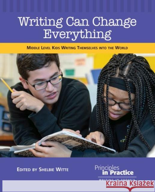 Writing Can Change Everything: Middle Level Kids Writing Themselves Into the World Witte, Shelbie 9780814174876