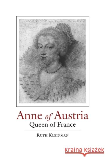 Anne of Austria: Queen of France, 1601-66 Ruth Kleinman 9780814204290