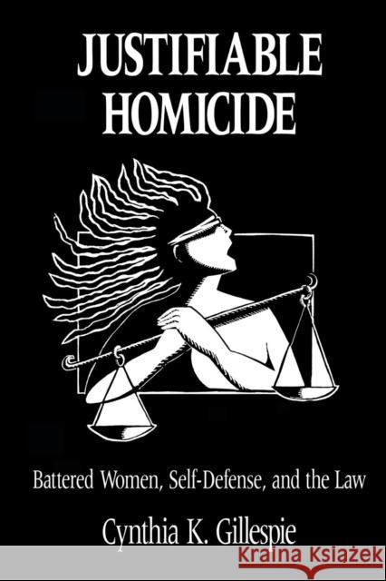 Justifiable Homicide: Battered Women, Self-defence and the Law Cynthia K. Gillespie 9780814205211 Ohio State University Press