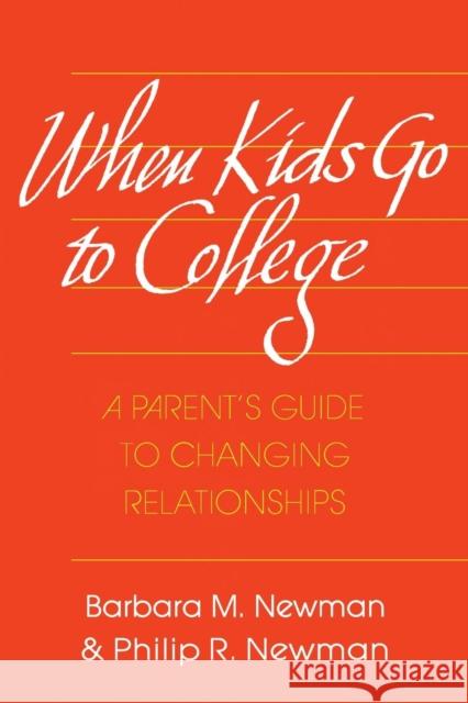 When Kids Go to College: A Parents Guide to Changing Relationship Barbara Newman Philip Newman 9780814205624