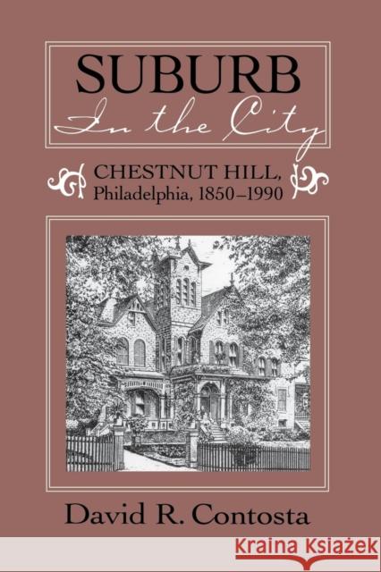 Suburb in the City: Chestnut Hill, Phildelphia, 1850-1990 David R. Contosta 9780814205815