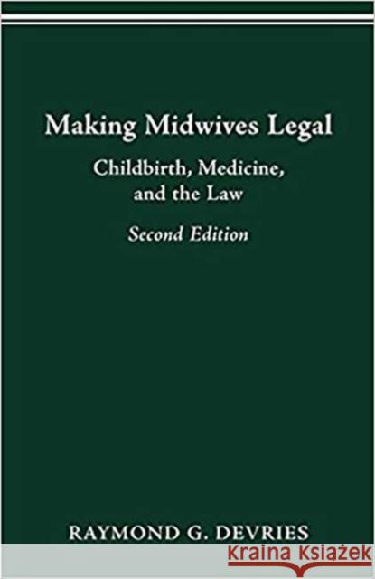 Making Midwives Legal: Childbirth, Medicine, and the Law -- SEC Raymond G. DeVries 9780814207031 Ohio State University Press