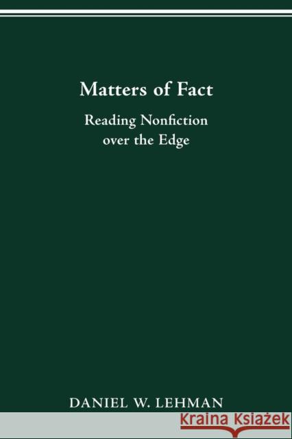 Matters of Fact: Reading Nonfiction Over the Edge Lehman, Daniel W. 9780814207611