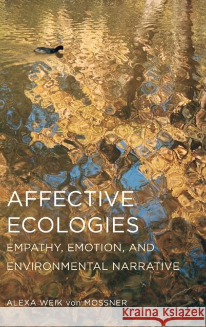 Affective Ecologies: Empathy, Emotion, and Environmental Narrative Alexa Wei 9780814213360 Ohio State University Press
