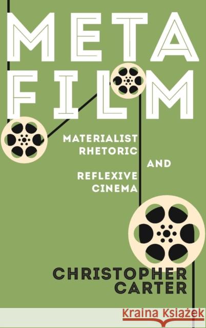 Metafilm: Materialist Rhetoric and Reflexive Cinema Christopher Carter 9780814213728 Ohio State University Press