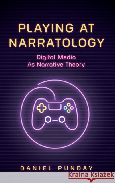 Playing at Narratology: Digital Media as Narrative Theory Daniel Punday 9780814214084 Ohio State University Press
