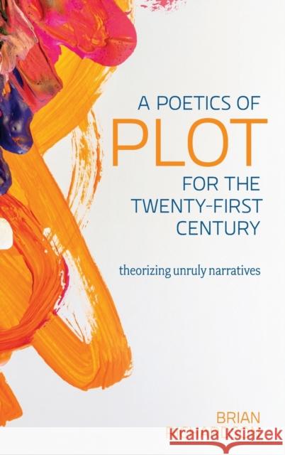 A Poetics of Plot for the Twenty-First Century: Theorizing Unruly Narratives Brian Richardson 9780814214121