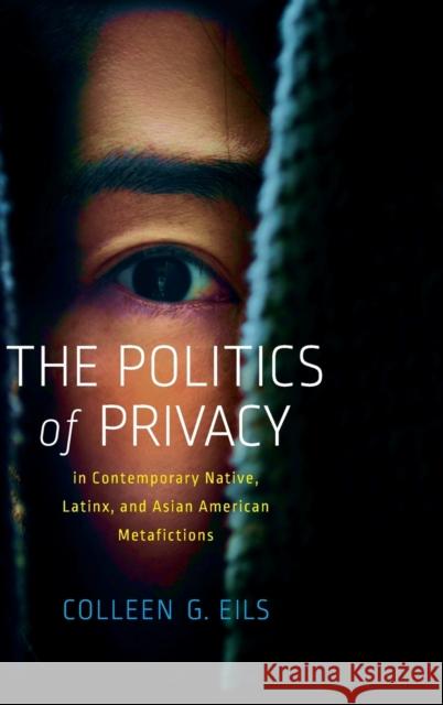 The Politics of Privacy in Contemporary Native, Latinx, and Asian American Metafictions Colleen G. Eils 9780814214220 Ohio State University Press