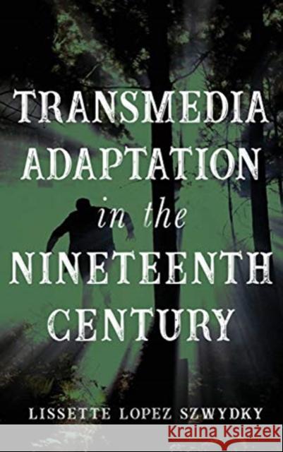 Transmedia Adaptation in the Nineteenth Century Lissette Lopez Szwydky 9780814214237