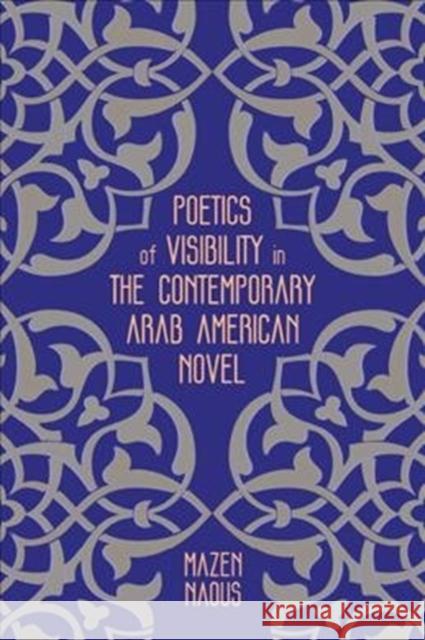 Poetics of Visibility in the Contemporary Arab American Novel Mazen Naous 9780814214299 Ohio State University Press