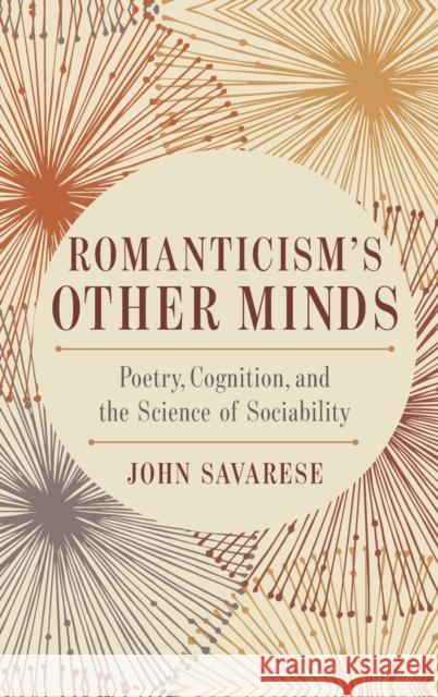 Romanticism's Other Minds: Poetry, Cognition, and the Science of Sociability Savarese, John 9780814214503