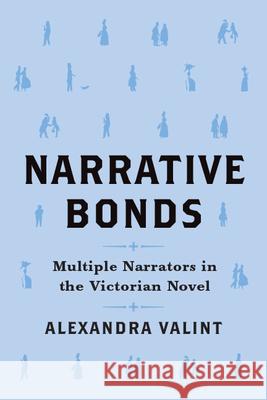 Narrative Bonds: Multiple Narrators in the Victorian Novel Alexandra Valint 9780814214633 Ohio State University Press