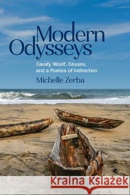 Modern Odysseys: Cavafy, Woolf, Césaire, and a Poetics of Indirection Zerba, Michelle 9780814214640 Ohio State University Press