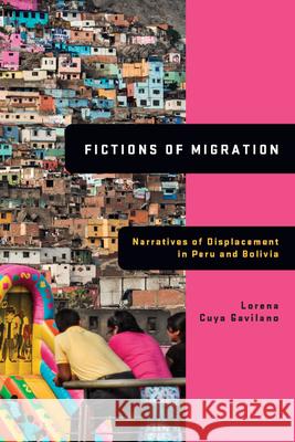 Fictions of Migration: Narratives of Displacement in Peru and Bolivia Lorena Cuy 9780814214657 Ohio State University Press