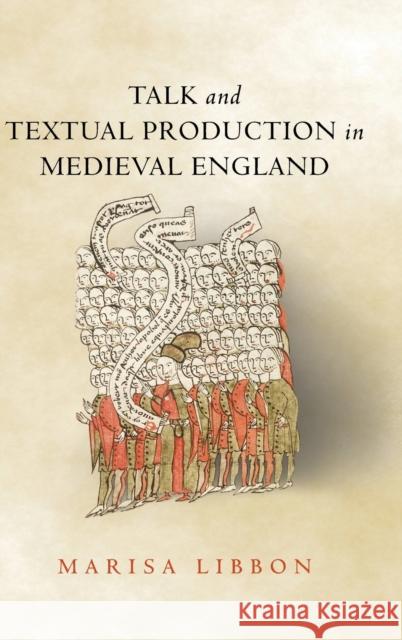 Talk and Textual Production in Medieval England Marisa Libbon 9780814214701 Ohio State University Press